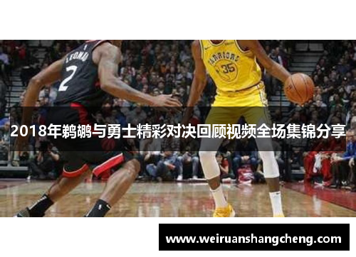 2018年鹈鹕与勇士精彩对决回顾视频全场集锦分享