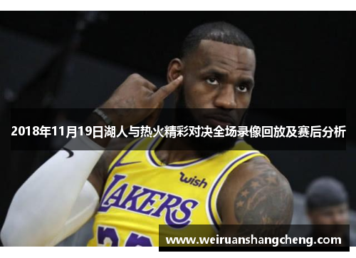 2018年11月19日湖人与热火精彩对决全场录像回放及赛后分析